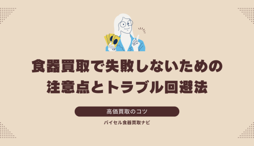 食器買取で失敗しないための注意点とトラブル回避法