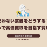 使わない食器をどうする？バイセルで高価買取を目指す賢い処分法